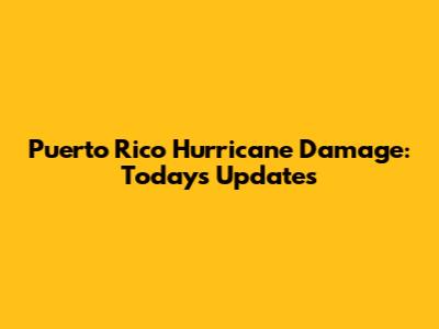 Puerto Rico Hurricane Damage: Today's Updates
