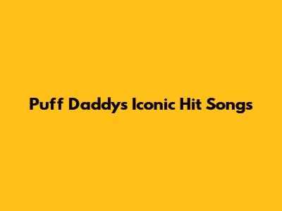 Puff Daddy's Iconic Hit Songs