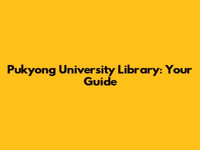 Pukyong University Library: Your Guide