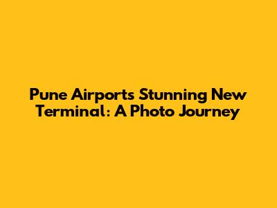 Pune Airport's Stunning New Terminal: A Photo Journey