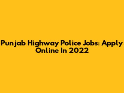 Punjab Highway Police Jobs: Apply Online In 2022