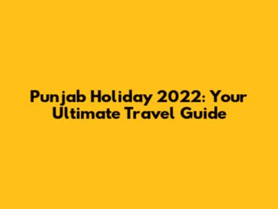 Punjab Holiday 2022: Your Ultimate Travel Guide