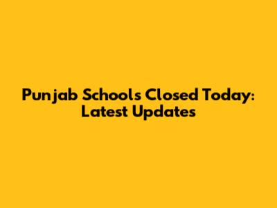 Punjab Schools Closed Today: Latest Updates