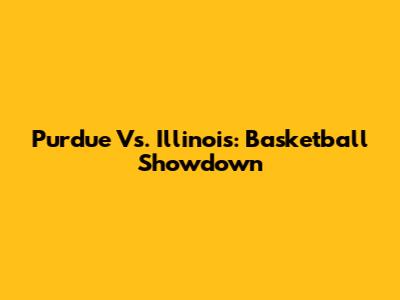 Purdue Vs. Illinois: Basketball Showdown