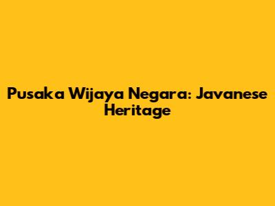 Pusaka Wijaya Negara: Javanese Heritage