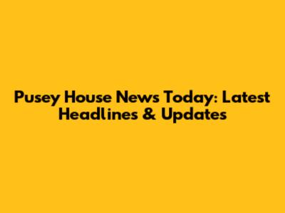 Pusey House News Today: Latest Headlines & Updates
