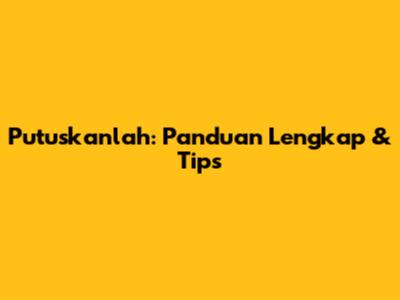 Putuskanlah: Panduan Lengkap & Tips