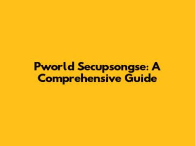 Pworld Secupsongse: A Comprehensive Guide