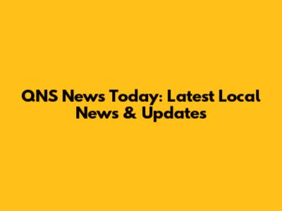 QNS News Today: Latest Local News & Updates