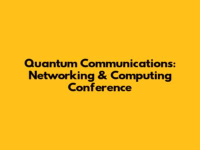 Quantum Communications: Networking & Computing Conference