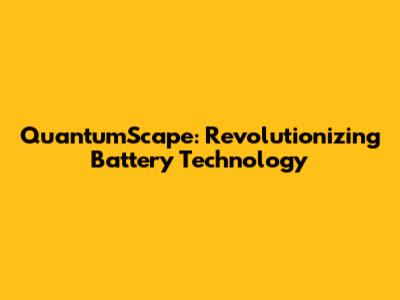 QuantumScape: Revolutionizing Battery Technology