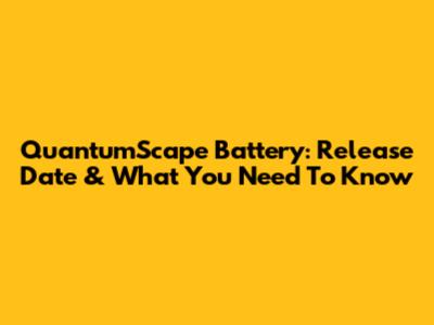 QuantumScape Battery: Release Date & What You Need To Know