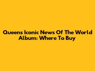 Queen's Iconic 'News Of The World' Album: Where To Buy