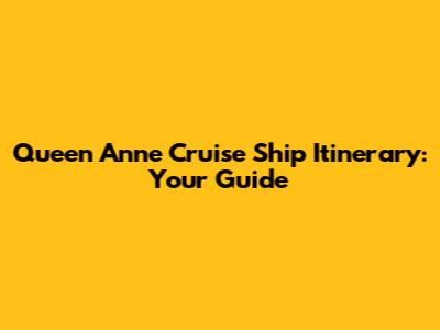 Queen Anne Cruise Ship Itinerary: Your Guide
