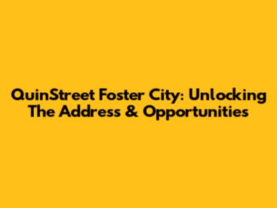 QuinStreet Foster City: Unlocking The Address & Opportunities