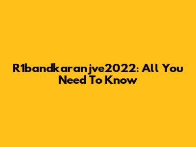 R1bandkaranjve2022: All You Need To Know
