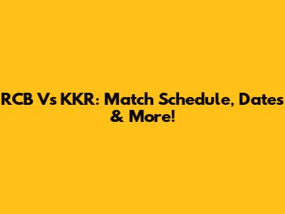 RCB Vs KKR: Match Schedule, Dates & More!