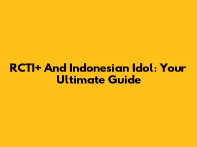 RCTI+ And Indonesian Idol: Your Ultimate Guide