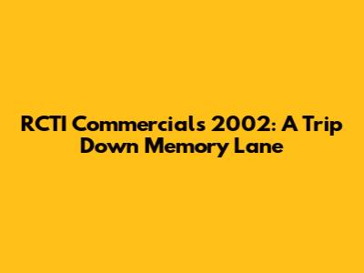 RCTI Commercials 2002: A Trip Down Memory Lane