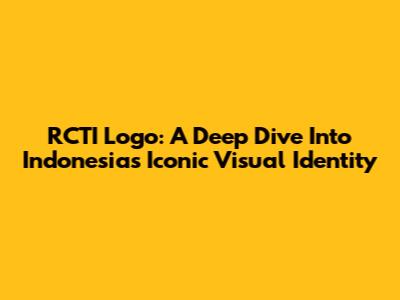 RCTI Logo: A Deep Dive Into Indonesia's Iconic Visual Identity
