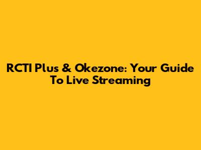 RCTI Plus & Okezone: Your Guide To Live Streaming