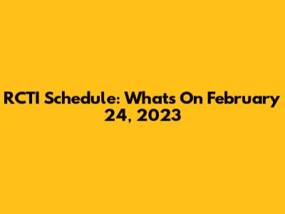 RCTI Schedule: What's On February 24, 2023