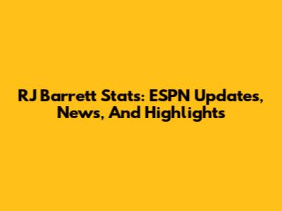 RJ Barrett Stats: ESPN Updates, News, And Highlights