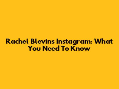 Rachel Blevins' Instagram: What You Need To Know