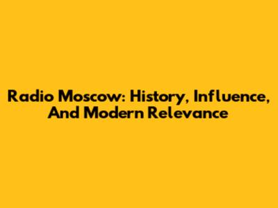 Radio Moscow: History, Influence, And Modern Relevance