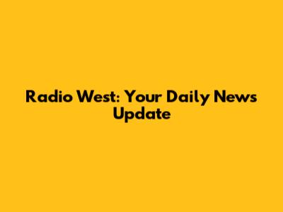 Radio West: Your Daily News Update