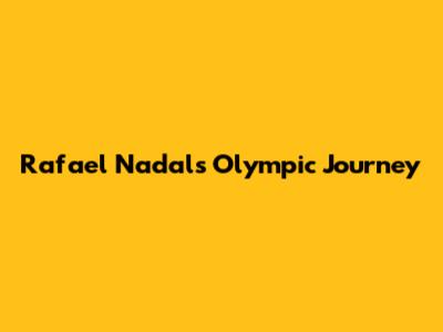 Rafael Nadal's Olympic Journey
