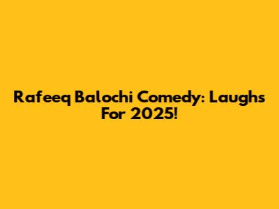 Rafeeq Balochi Comedy: Laughs For 2025!