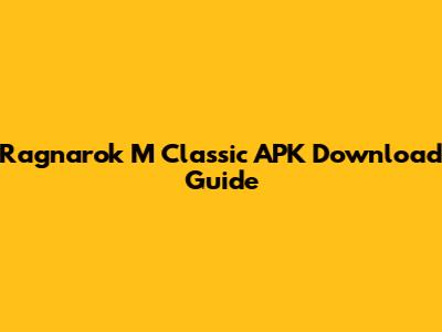 Ragnarok M Classic APK Download Guide