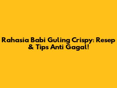 Rahasia Babi Guling Crispy: Resep & Tips Anti Gagal!