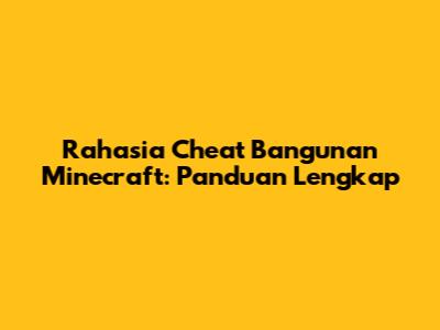 Rahasia Cheat Bangunan Minecraft: Panduan Lengkap