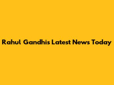 Rahul Gandhi's Latest News Today