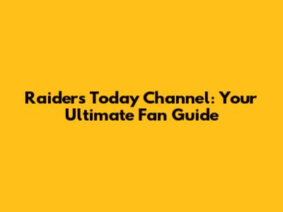 Raiders Today Channel: Your Ultimate Fan Guide