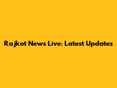 Rajkot News Live: Latest Updates