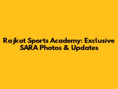 Rajkot Sports Academy: Exclusive SARA Photos & Updates