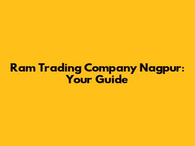 Ram Trading Company Nagpur: Your Guide