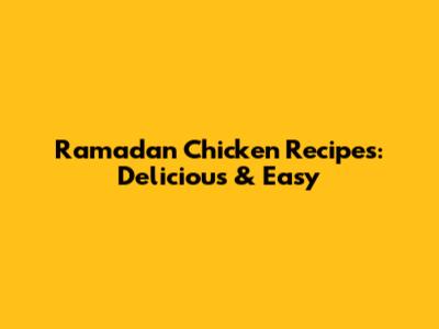 Ramadan Chicken Recipes: Delicious & Easy