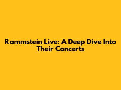 Rammstein Live: A Deep Dive Into Their Concerts