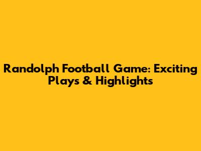 Randolph Football Game: Exciting Plays & Highlights
