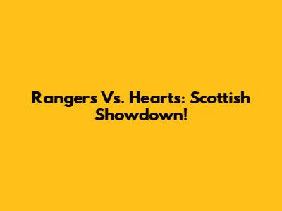 Rangers Vs. Hearts: Scottish Showdown!