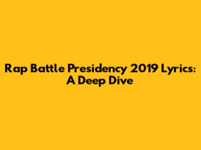 Rap Battle Presidency 2019 Lyrics: A Deep Dive