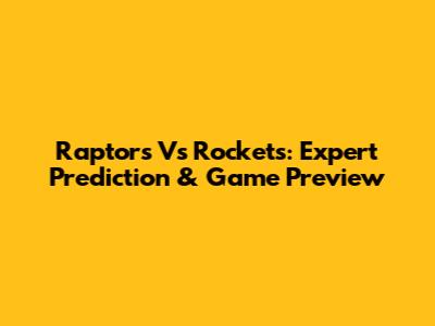 Raptors Vs Rockets: Expert Prediction & Game Preview