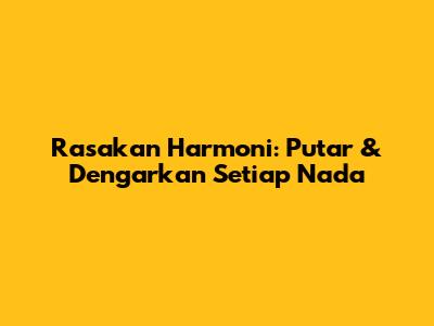Rasakan Harmoni: Putar & Dengarkan Setiap Nada