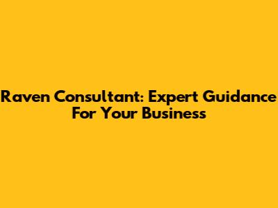 Raven Consultant: Expert Guidance For Your Business