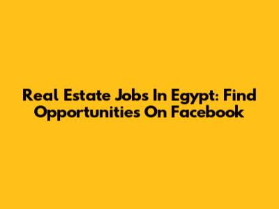 Real Estate Jobs In Egypt: Find Opportunities On Facebook