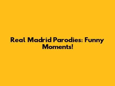 Real Madrid Parodies: Funny Moments!